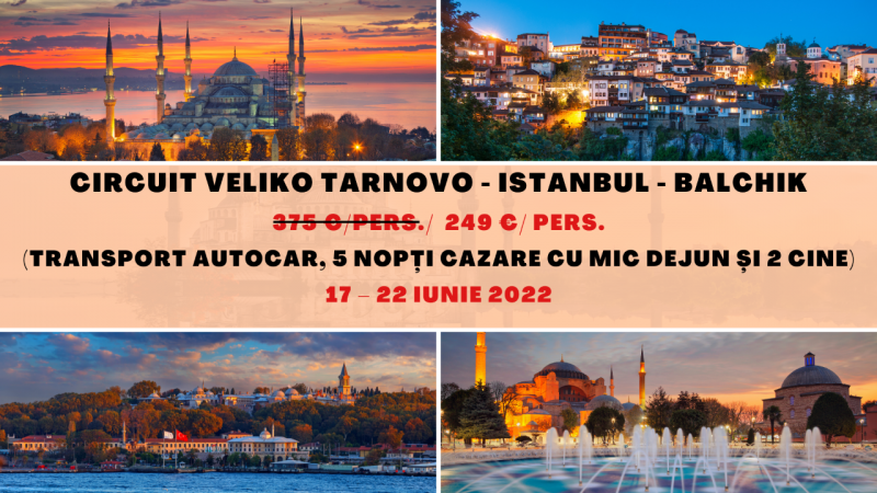 CIRCUIT VELIKO TARNOVO - ISTANBUL - BALCHIK - 17 – 22 Iunie 2022 - 249 €/pers